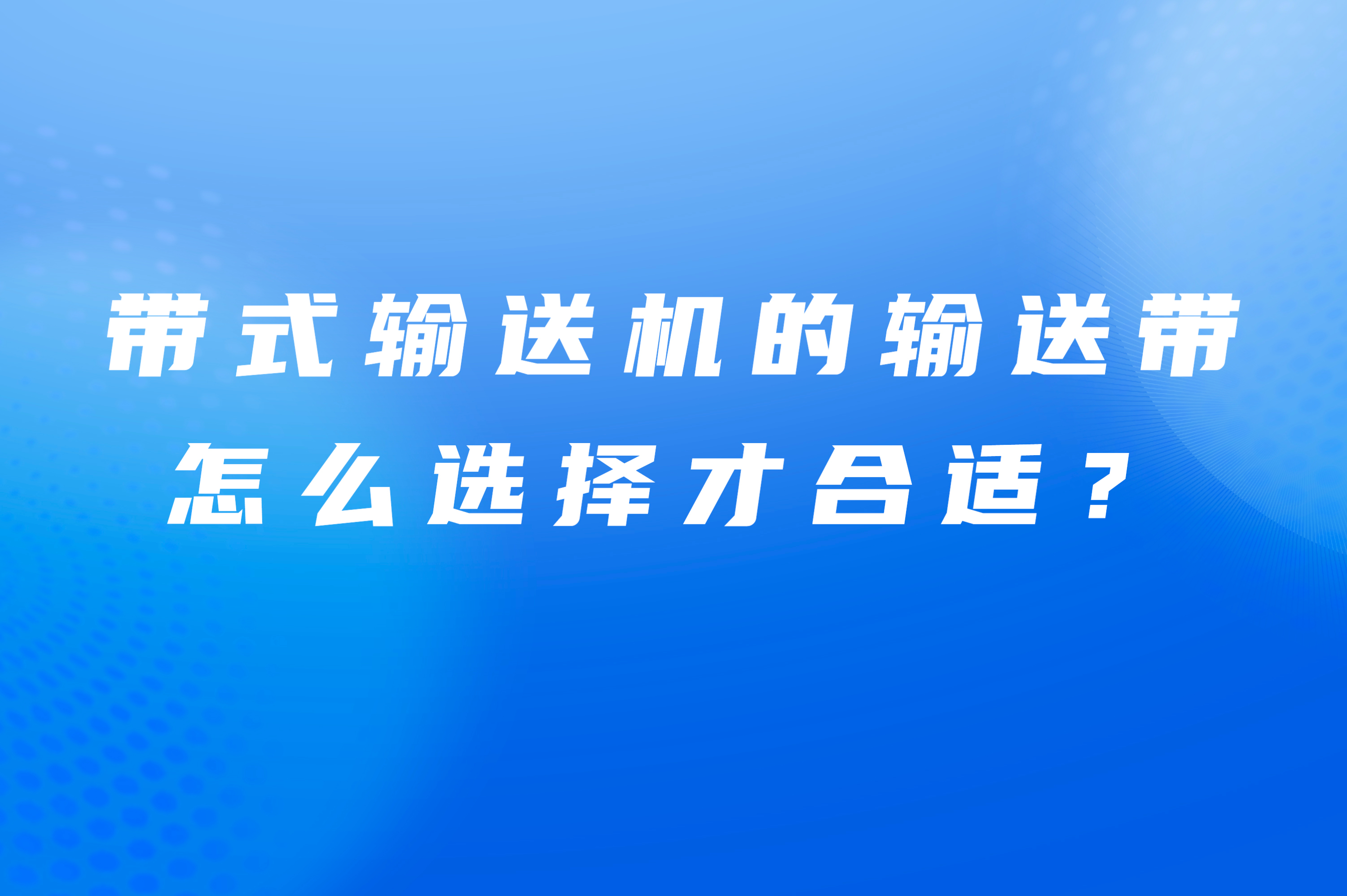 帶式輸送機的輸送帶怎么選擇才合適？