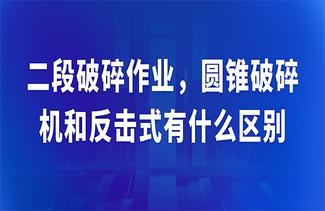 二段破碎作業(yè)要茴，圓錐破碎機(jī)和反擊式有什么區(qū)別