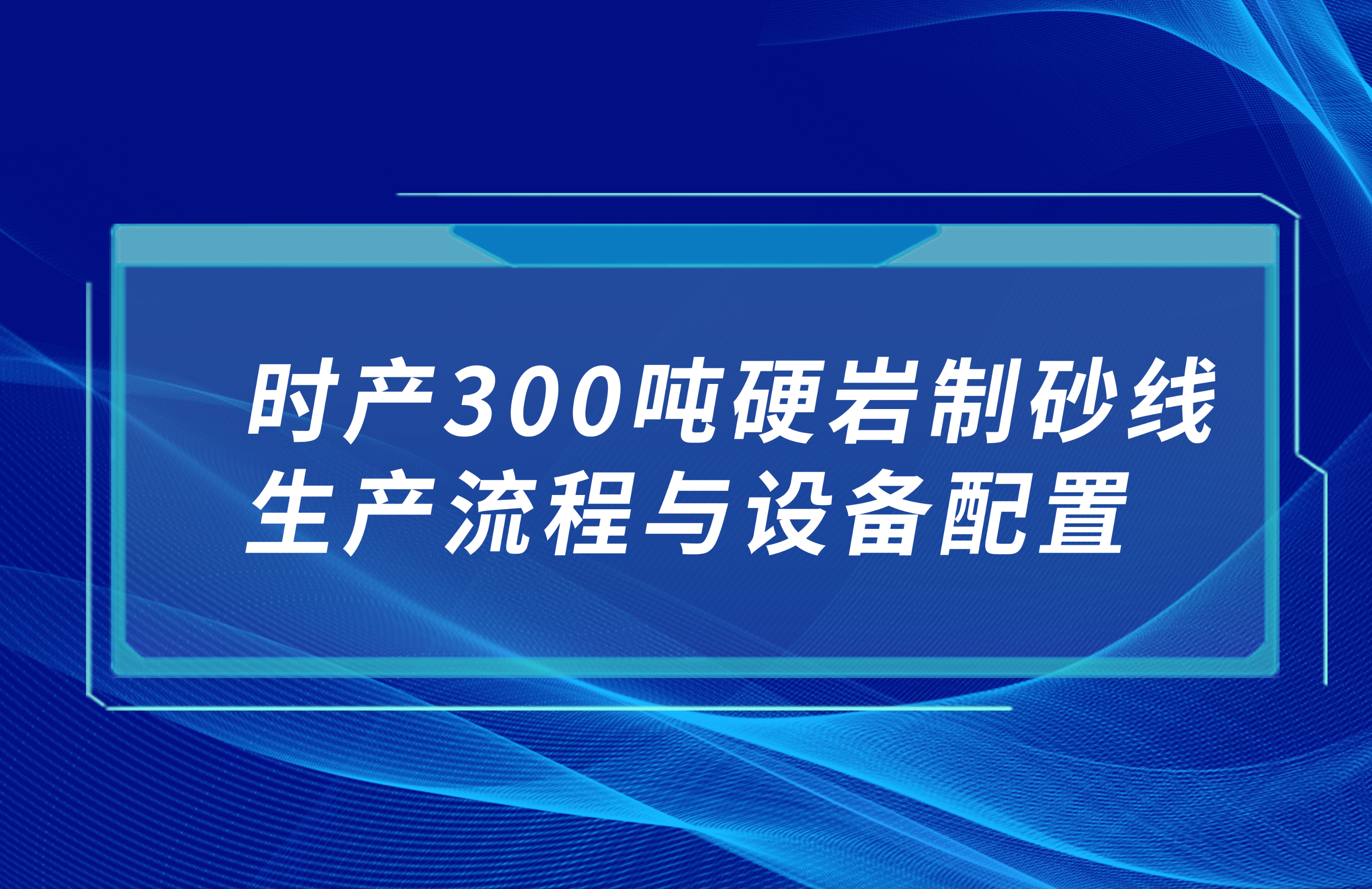 時產(chǎn)300硬巖制砂線生產(chǎn)流程與設(shè)備配置